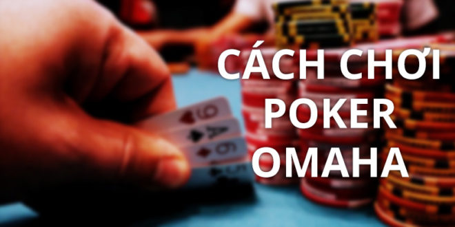 Cách chơi Poker Omaha kiếm tiền thật tại Fabet